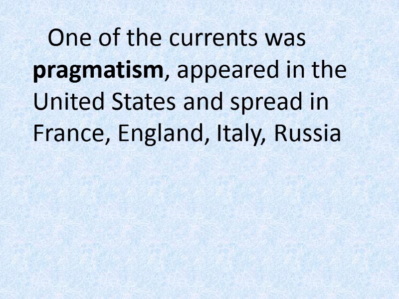 One of the currents was pragmatism, appeared in the United States and spread in